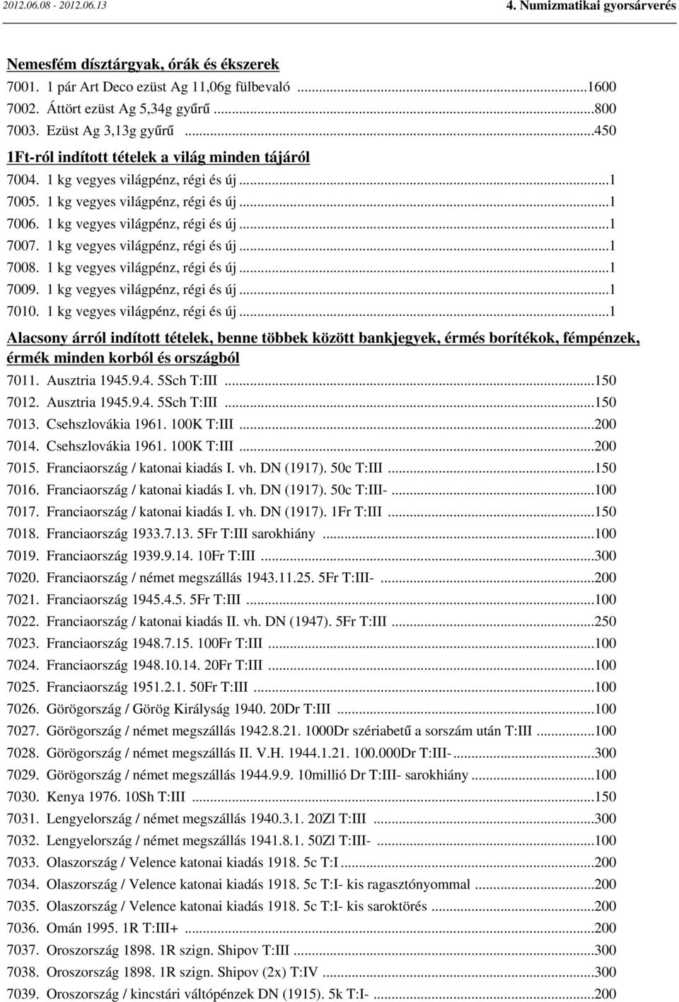 1 kg vegyes világpénz, régi és új...1 7008. 1 kg vegyes világpénz, régi és új.