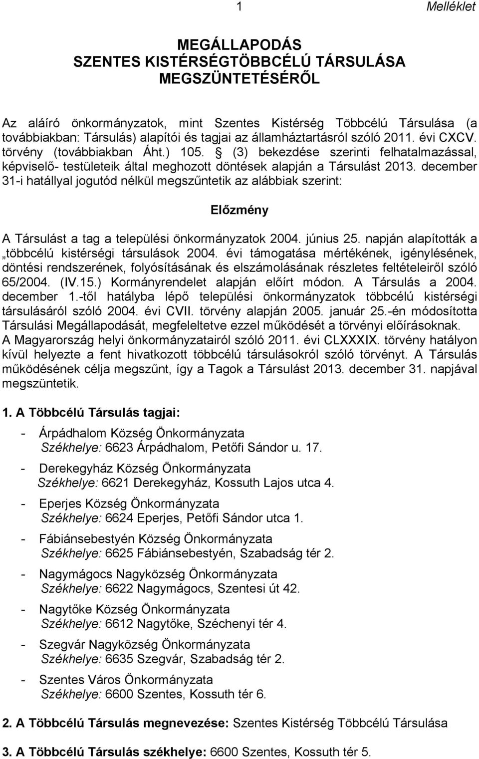 december 31-i hatállyal jogutód nélkül megszűntetik az alábbiak szerint: Előzmény A Társulást a tag a települési önkormányzatok 2004. június 25.