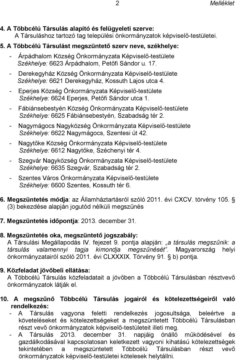 - Derekegyház Község Önkormányzata Székhelye: 6621 Derekegyház, Kossuth Lajos utca 4. - Eperjes Község Önkormányzata Székhelye: 6624 Eperjes, Petőfi Sándor utca 1.