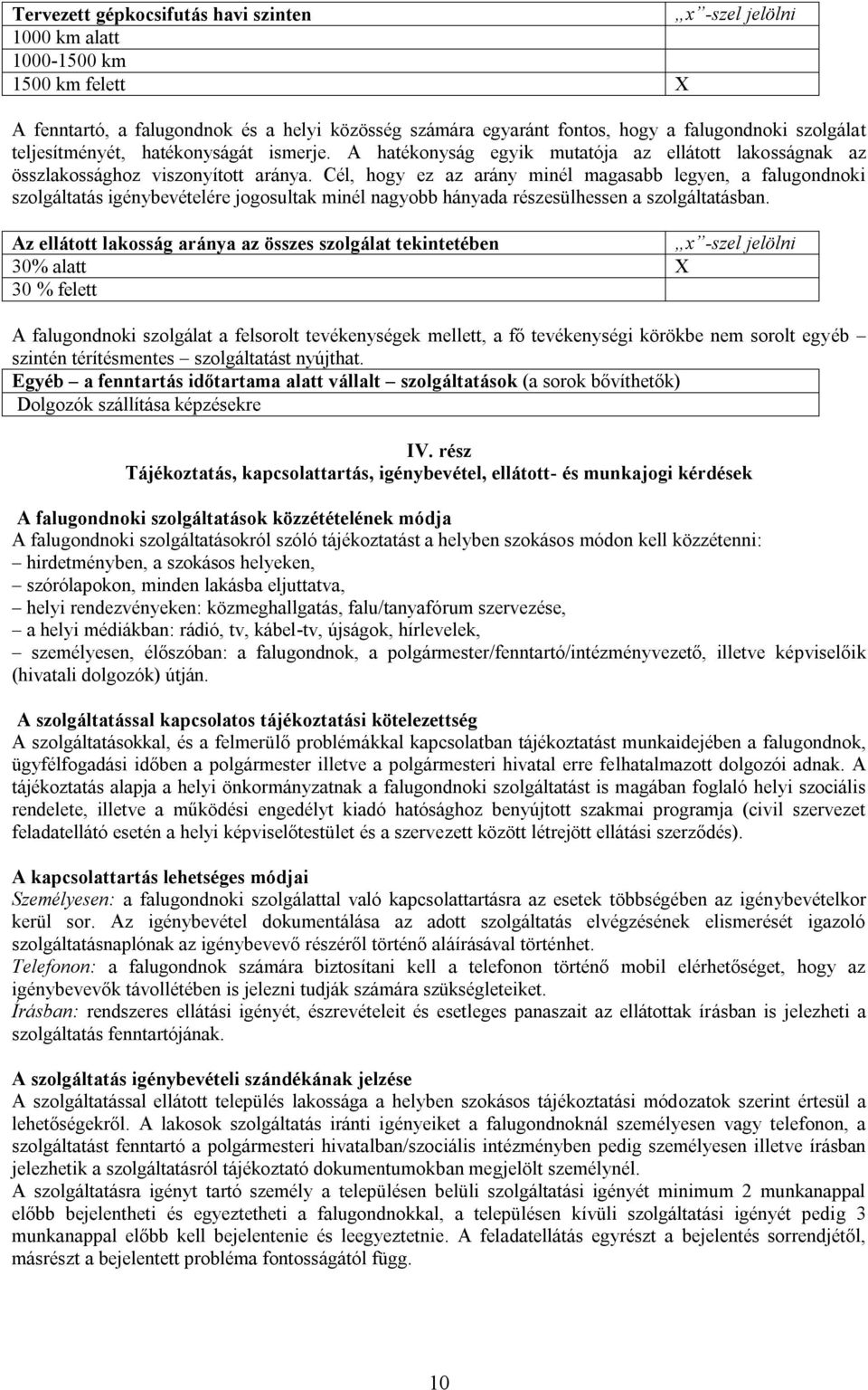 Cél, hogy ez az arány minél magasabb legyen, a falugondnoki szolgáltatás igénybevételére jogosultak minél nagyobb hányada részesülhessen a szolgáltatásban.
