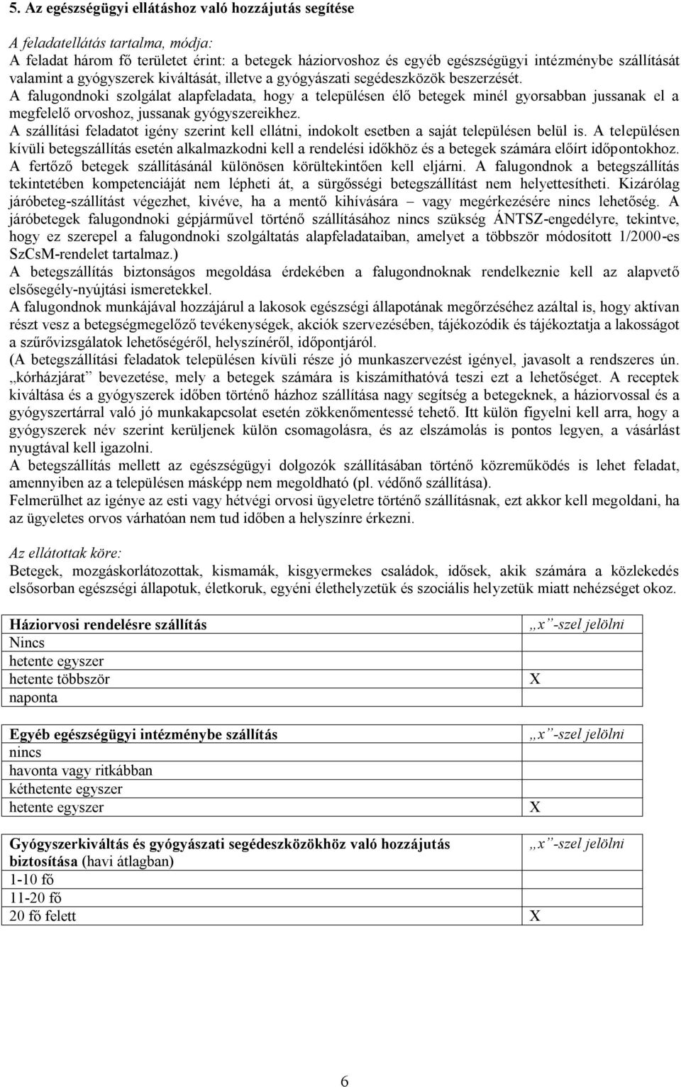 A falugondnoki szolgálat alapfeladata, hogy a településen élő betegek minél gyorsabban jussanak el a megfelelő orvoshoz, jussanak gyógyszereikhez.