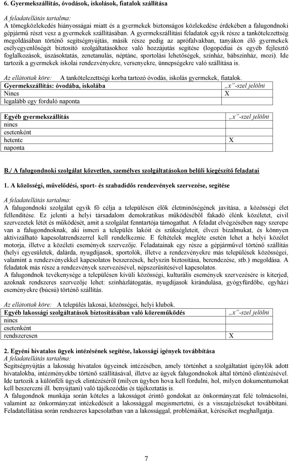 A gyermekszállítási feladatok egyik része a tankötelezettség megoldásában történő segítségnyújtás, másik része pedig az aprófalvakban, tanyákon élő gyermekek esélyegyenlőségét biztosító