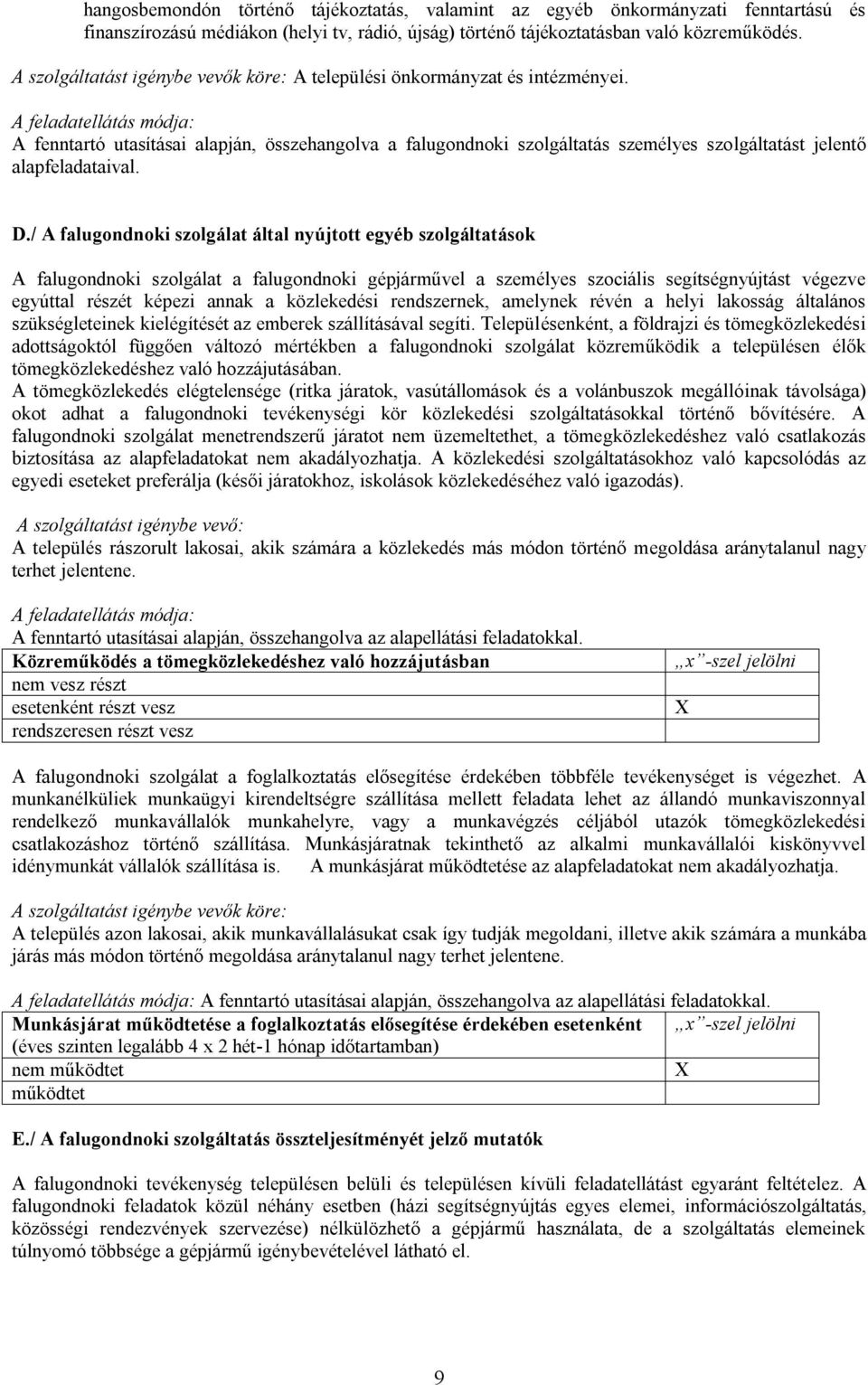 A feladatellátás módja: A fenntartó utasításai alapján, összehangolva a falugondnoki szolgáltatás személyes szolgáltatást jelentő alapfeladataival. D.