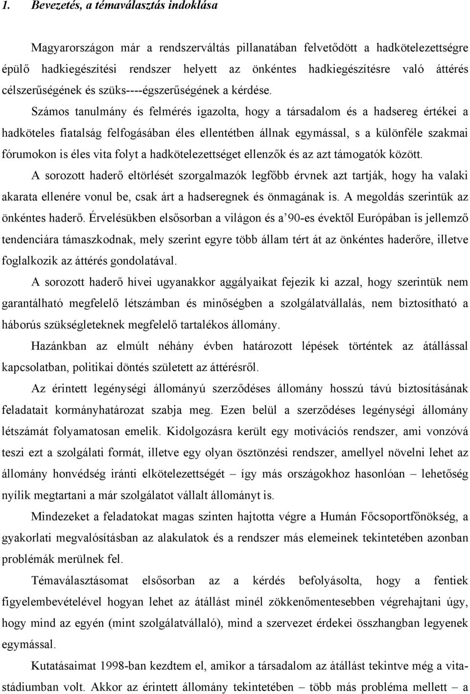 Számos tanulmány és felmérés igazolta, hogy a társadalom és a hadsereg értékei a hadköteles fiatalság felfogásában éles ellentétben állnak egymással, s a különféle szakmai fórumokon is éles vita