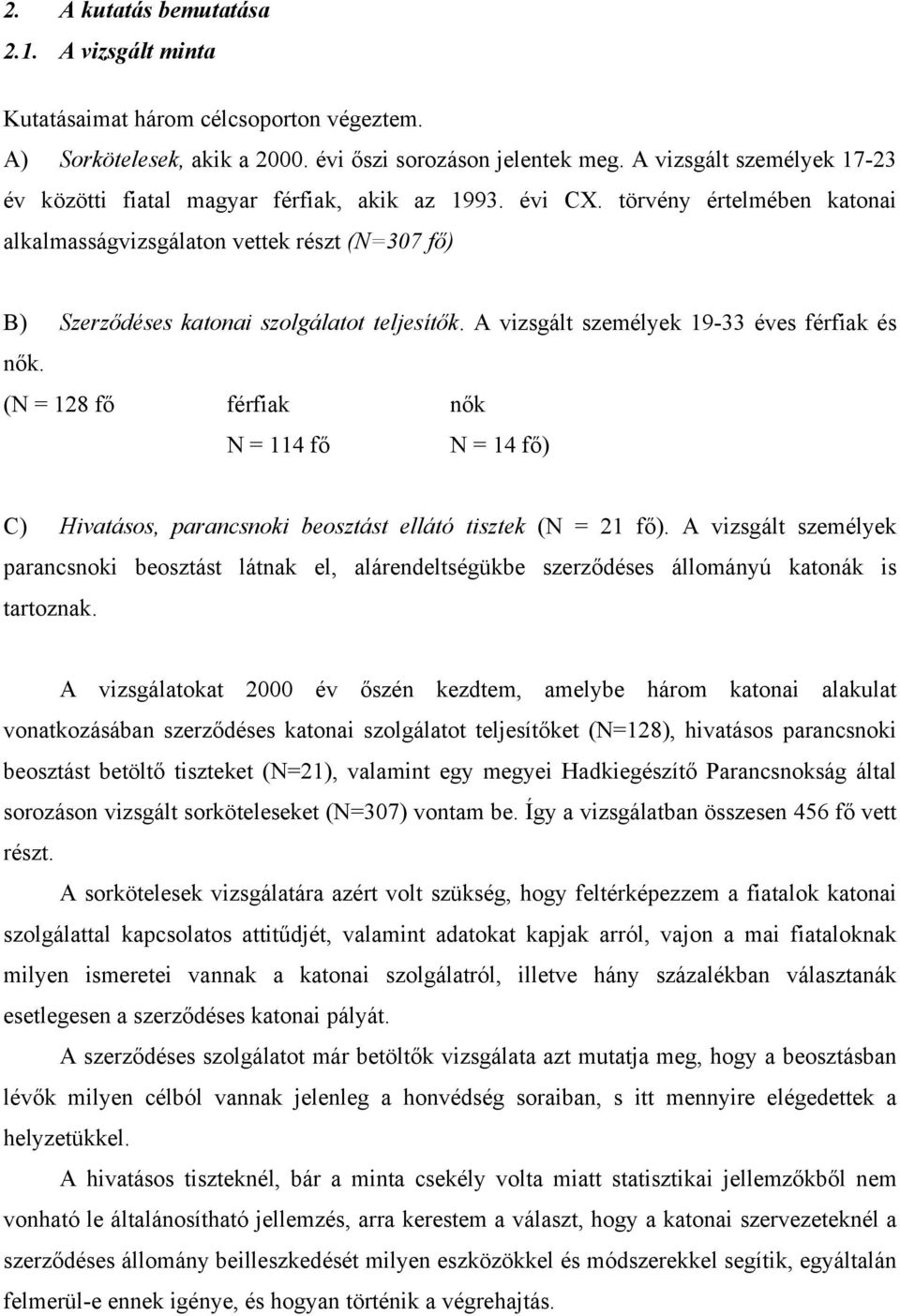 törvény értelmében katonai alkalmasságvizsgálaton vettek részt (N=307 fő) B) Szerződéses katonai szolgálatot teljesítők. A vizsgált személyek 19-33 éves férfiak és nők.