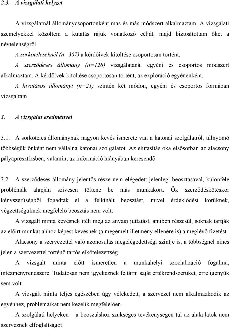 A szerződéses állomány (n=128) vizsgálatánál egyéni és csoportos módszert alkalmaztam. A kérdőívek kitöltése csoportosan történt, az exploráció egyénenként.