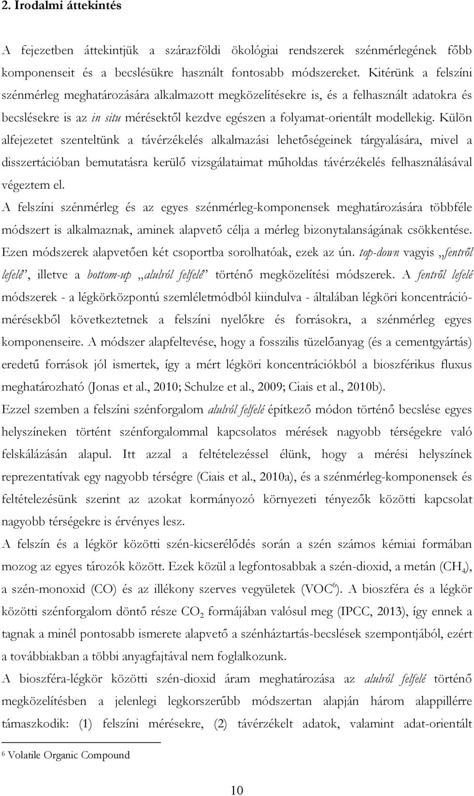 Külön alfejezetet szenteltünk a távérzékelés alkalmazási lehetőségeinek tárgyalására, mivel a disszertációban bemutatásra kerülő vizsgálataimat műholdas távérzékelés felhasználásával végeztem el.