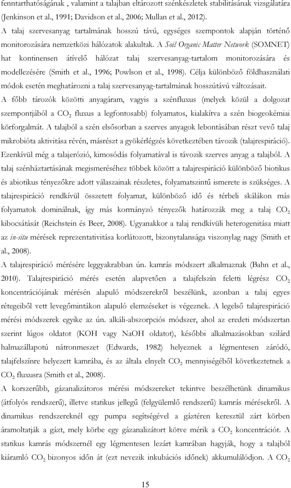 A Soil Organic Matter Network (SOMNET) hat kontinensen átívelő hálózat talaj szervesanyag-tartalom monitorozására és modellezésére (Smith et al., 1996; Powlson et al., 1998).