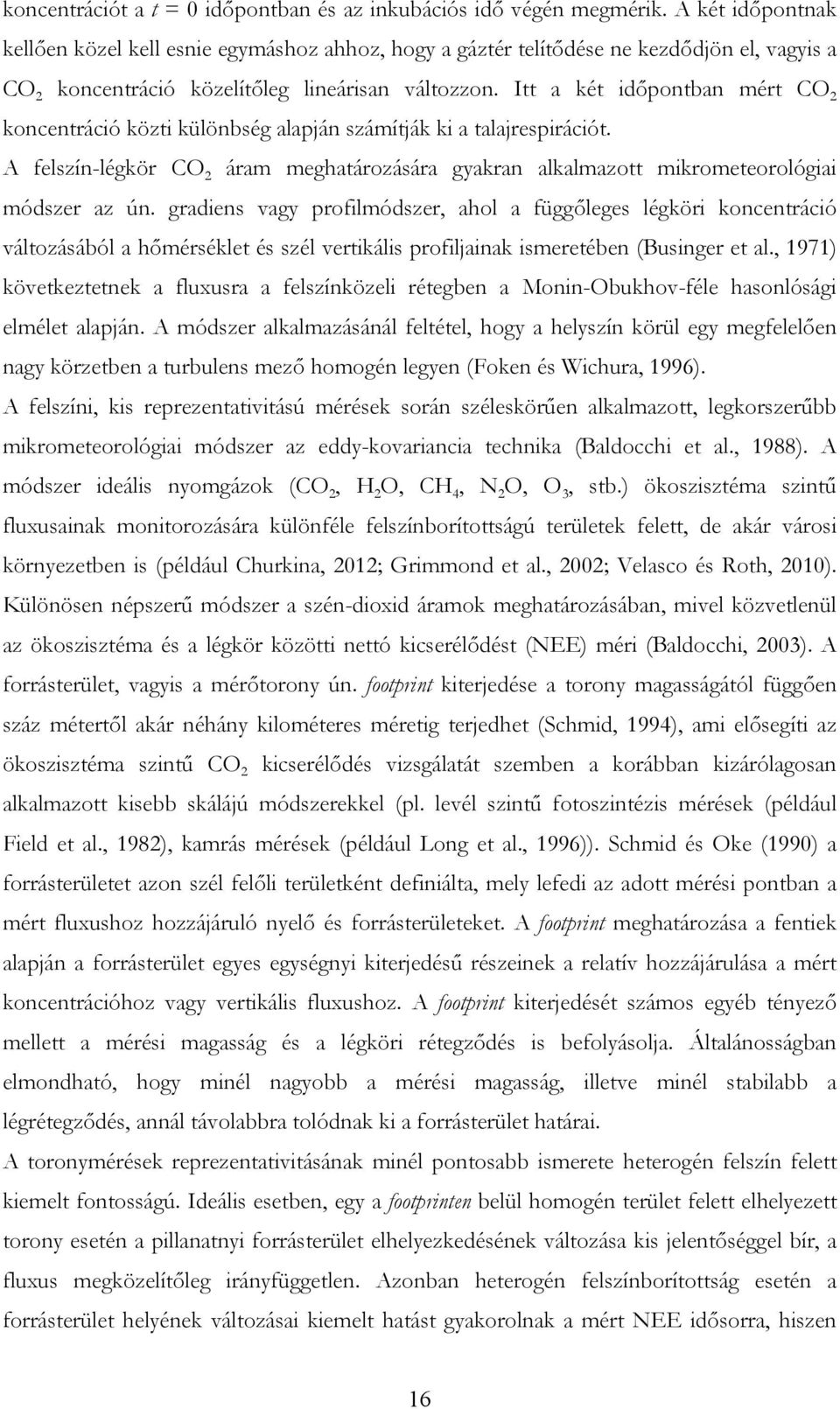 Itt a két időpontban mért CO 2 koncentráció közti különbség alapján számítják ki a talajrespirációt. A felszín-légkör CO 2 áram meghatározására gyakran alkalmazott mikrometeorológiai módszer az ún.