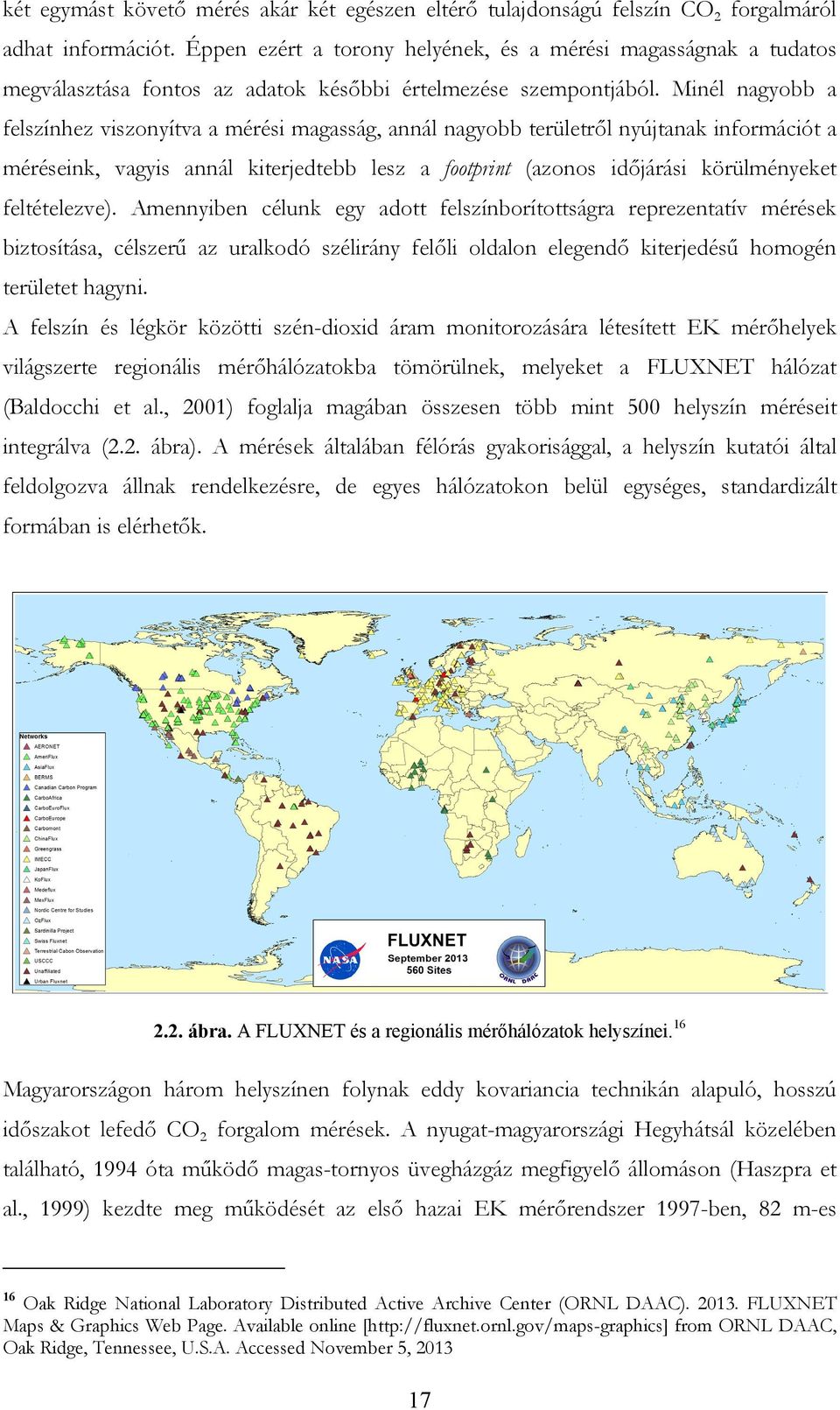 Minél nagyobb a felszínhez viszonyítva a mérési magasság, annál nagyobb területről nyújtanak információt a méréseink, vagyis annál kiterjedtebb lesz a footprint (azonos időjárási körülményeket