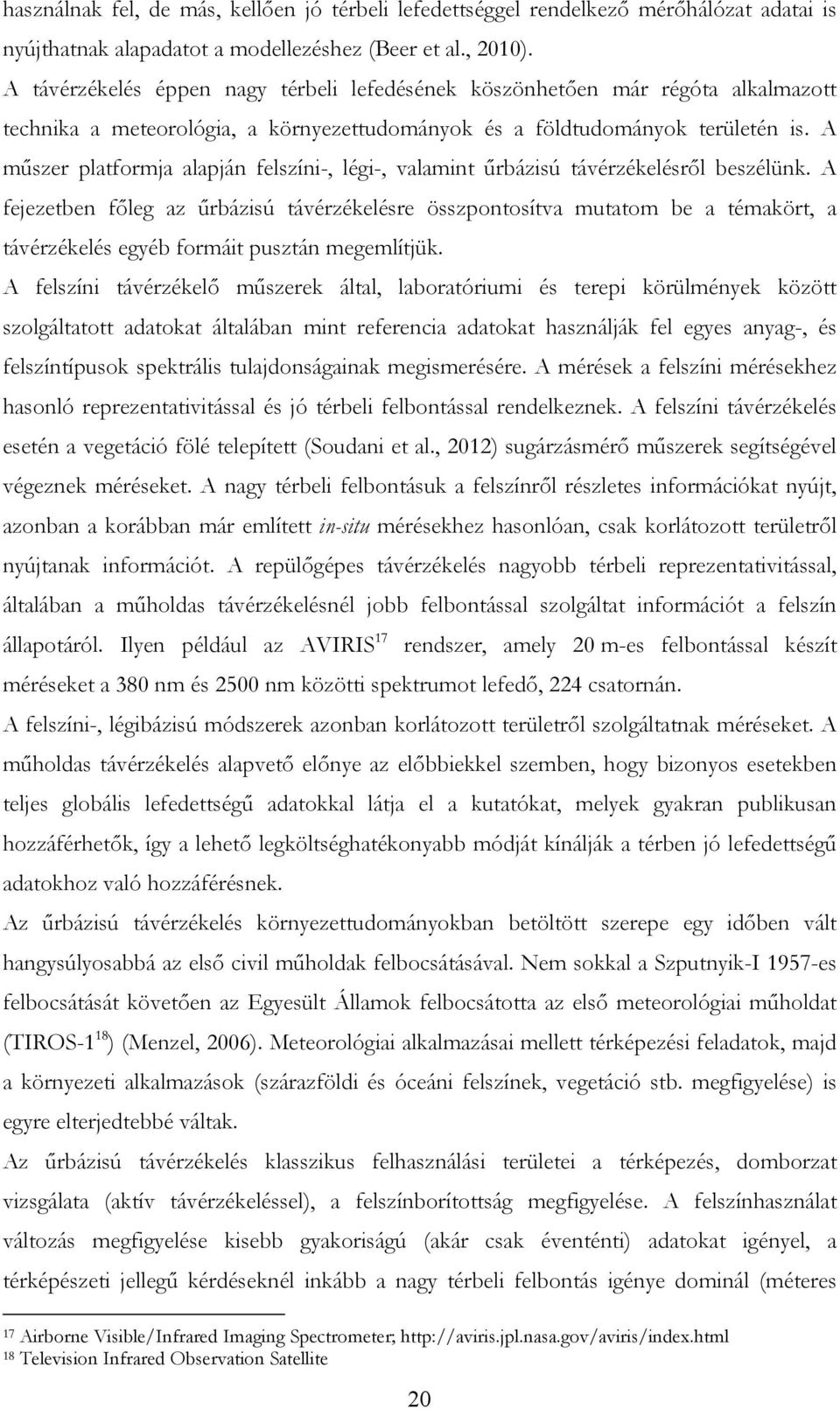 A műszer platformja alapján felszíni-, légi-, valamint űrbázisú távérzékelésről beszélünk.