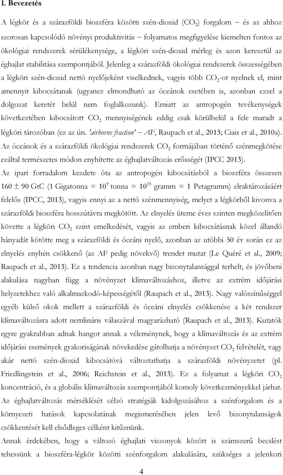 Jelenleg a szárazföldi ökológiai rendszerek összességében a légköri szén-dioxid nettó nyelőjeként viselkednek, vagyis több CO 2 -ot nyelnek el, mint amennyit kibocsátanak (ugyanez elmondható az