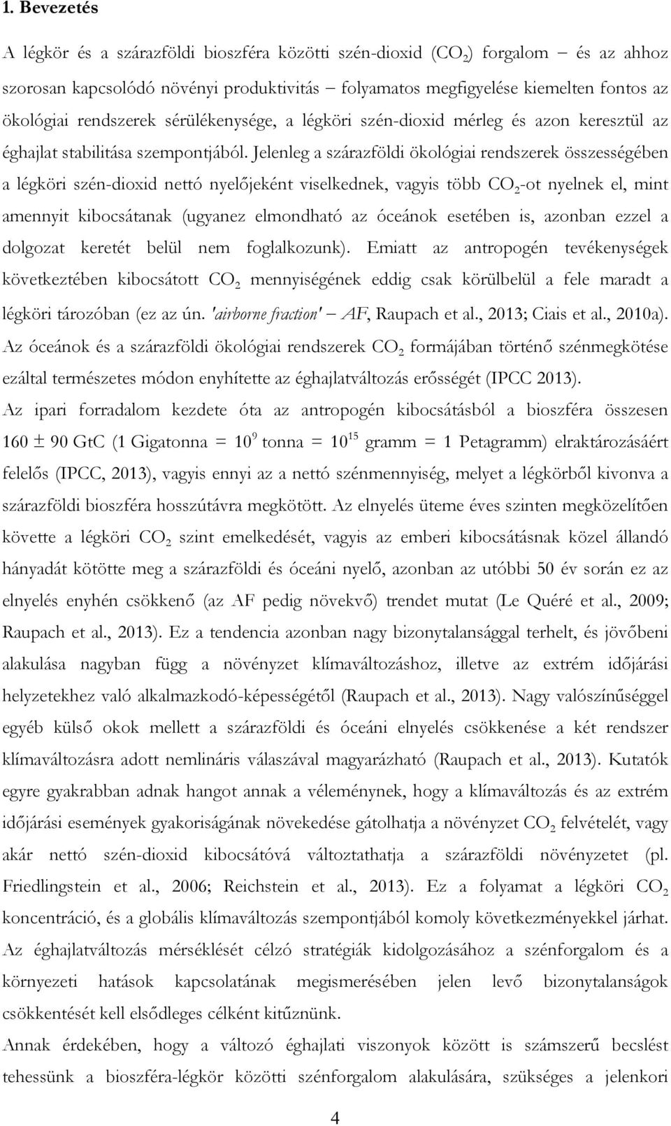 Jelenleg a szárazföldi ökológiai rendszerek összességében a légköri szén-dioxid nettó nyelőjeként viselkednek, vagyis több CO 2 -ot nyelnek el, mint amennyit kibocsátanak (ugyanez elmondható az