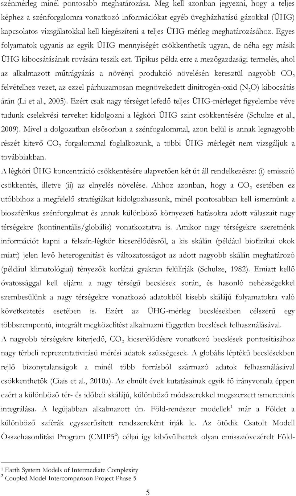 meghatározásához. Egyes folyamatok ugyanis az egyik ÜHG mennyiségét csökkenthetik ugyan, de néha egy másik ÜHG kibocsátásának rovására teszik ezt.