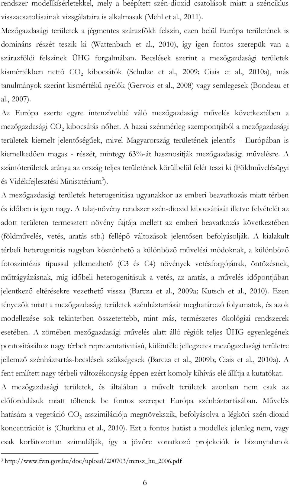 , 2010), így igen fontos szerepük van a szárazföldi felszínek ÜHG forgalmában. Becslések szerint a mezőgazdasági területek kismértékben nettó CO 2 kibocsátók (Schulze et al., 2009; Ciais et al.