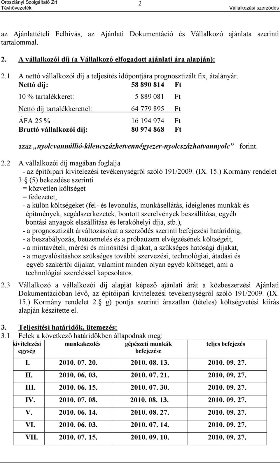 ettó díj: 58 890 814 Ft 10 % tartalékkeret: 5 889 081 Ft Nettó díj tartalékkerettel: 64 779 895 Ft ÁFA 25 % 16 194 974 Ft Bruttó vállalkozói díj: 80 974 868 Ft azaz