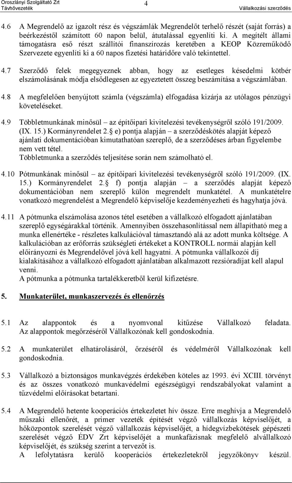 7 Szerződő felek megegyeznek abban, hogy az esetleges késedelmi kötbér elszámolásának módja elsődlegesen az egyeztetett összeg beszámítása a végszámlában. 4.