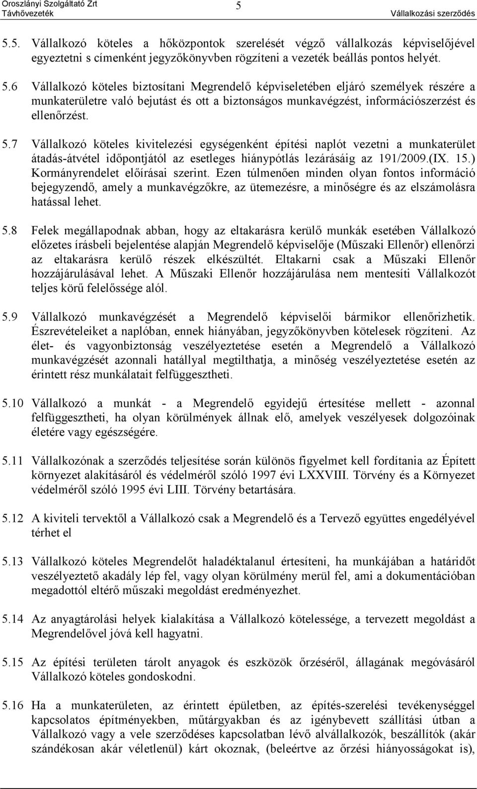 ) Kormányrendelet előírásai szerint. Ezen túlmenően minden olyan fontos információ bejegyzendő, amely a munkavégzőkre, az ütemezésre, a minőségre és az elszámolásra hatással lehet. 5.