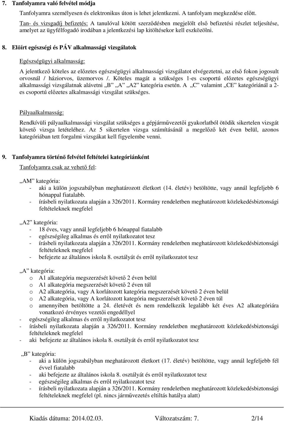 Előírt egészségi és PÁV alkalmassági vizsgálatok Egészségügyi alkalmasság: A jelentkező köteles az előzetes egészségügyi alkalmassági vizsgálatot elvégeztetni, az első fokon jogosult orvosnál /