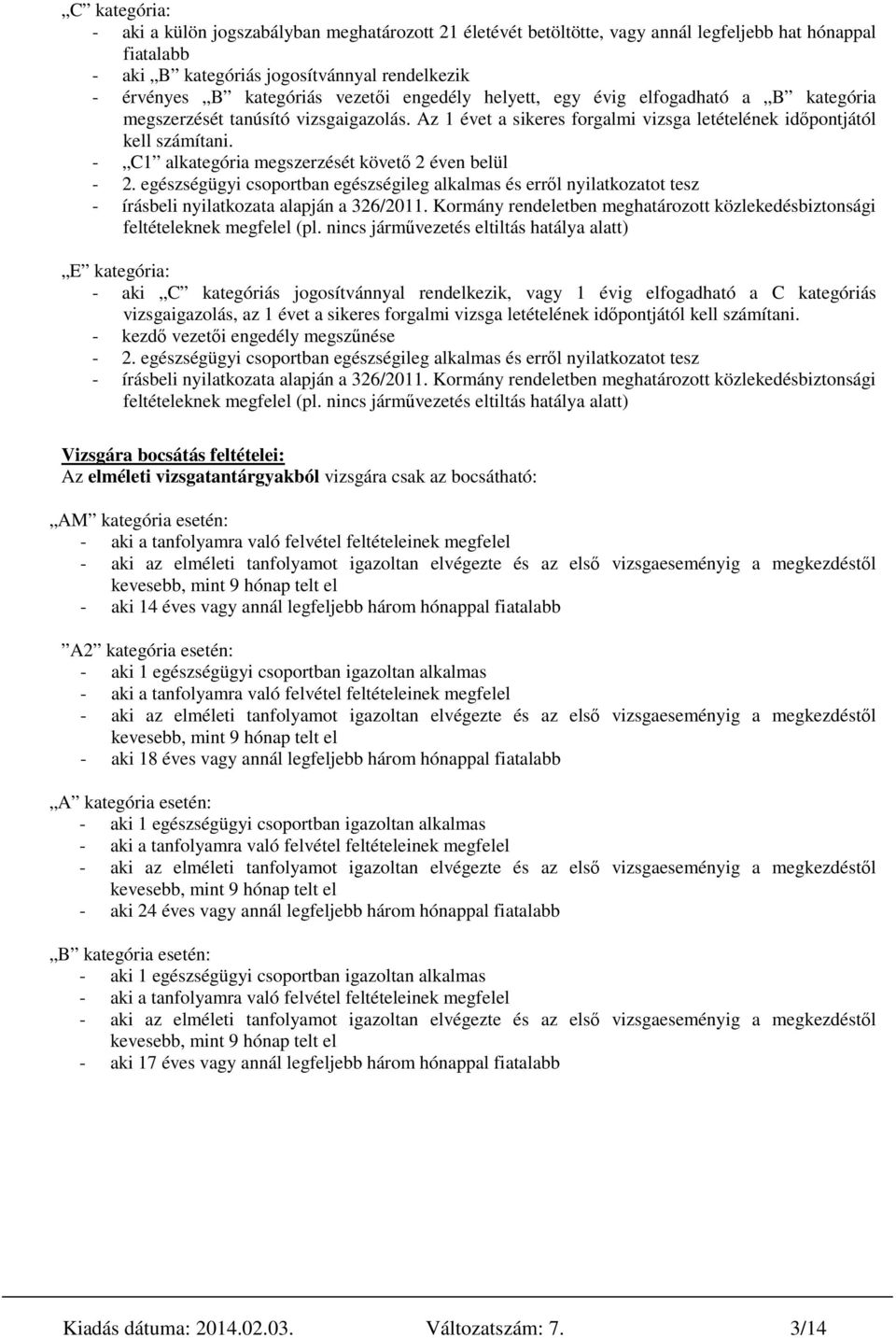 - C1 alkategória megszerzését követő 2 éven belül - 2. egészségügyi csoportban egészségileg alkalmas és erről nyilatkozatot tesz - írásbeli nyilatkozata alapján a 326/2011.