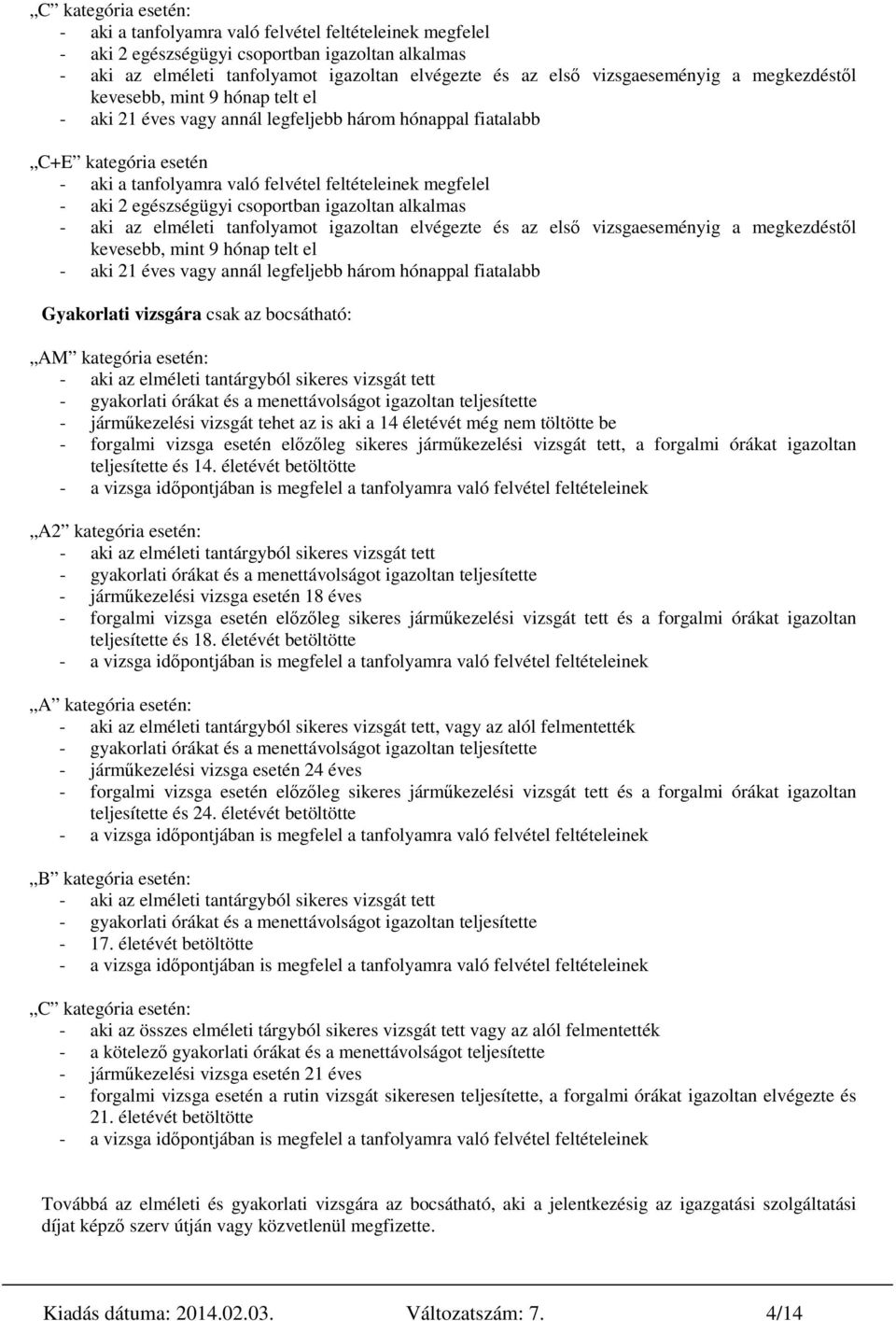 megfelel - aki 2 egészségügyi csoportban igazoltan alkalmas - aki az elméleti tanfolyamot igazoltan elvégezte és az első vizsgaeseményig a megkezdéstől kevesebb, mint 9 hónap telt el - aki 21 éves