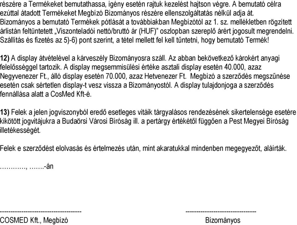 mellékletben rögzített árlistán feltüntetett Viszonteladói nettó/bruttó ár (HUF) oszlopban szereplı árért jogosult megrendelni.