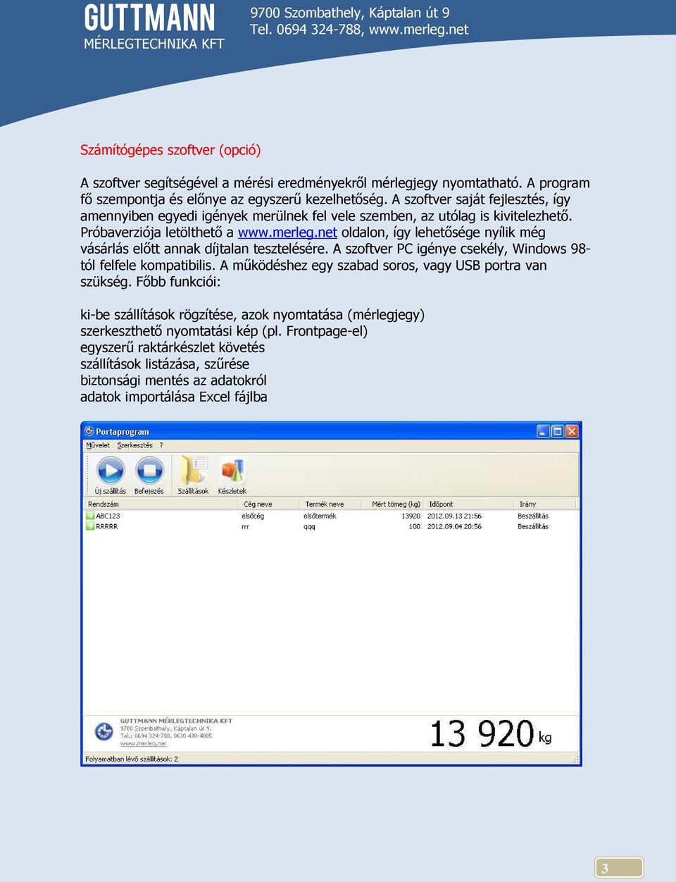 net oldalon, így lehetősége nyílik még vásárlás előtt annak díjtalan tesztelésére. A szoftver PC igénye csekély, Windows 98- tól felfele kompatibilis.