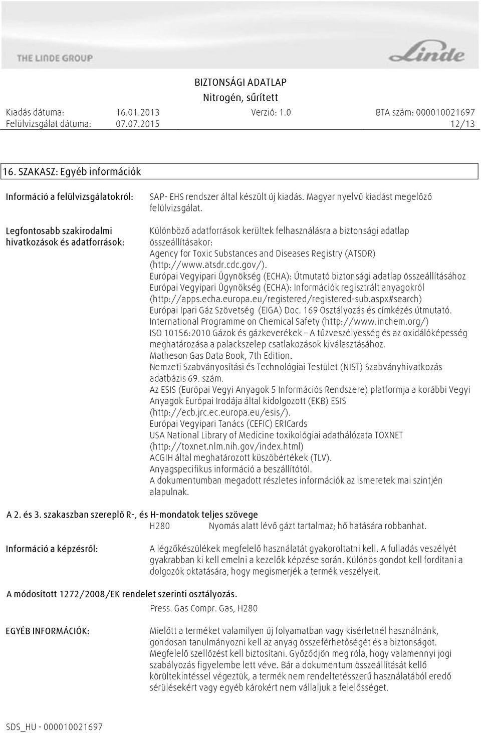 Különböző adatforrások kerültek felhasználásra a biztonsági adatlap összeállításakor: Agency for Toxic Substances and Diseases Registry (ATSDR) (http://www.atsdr.cdc.gov/).