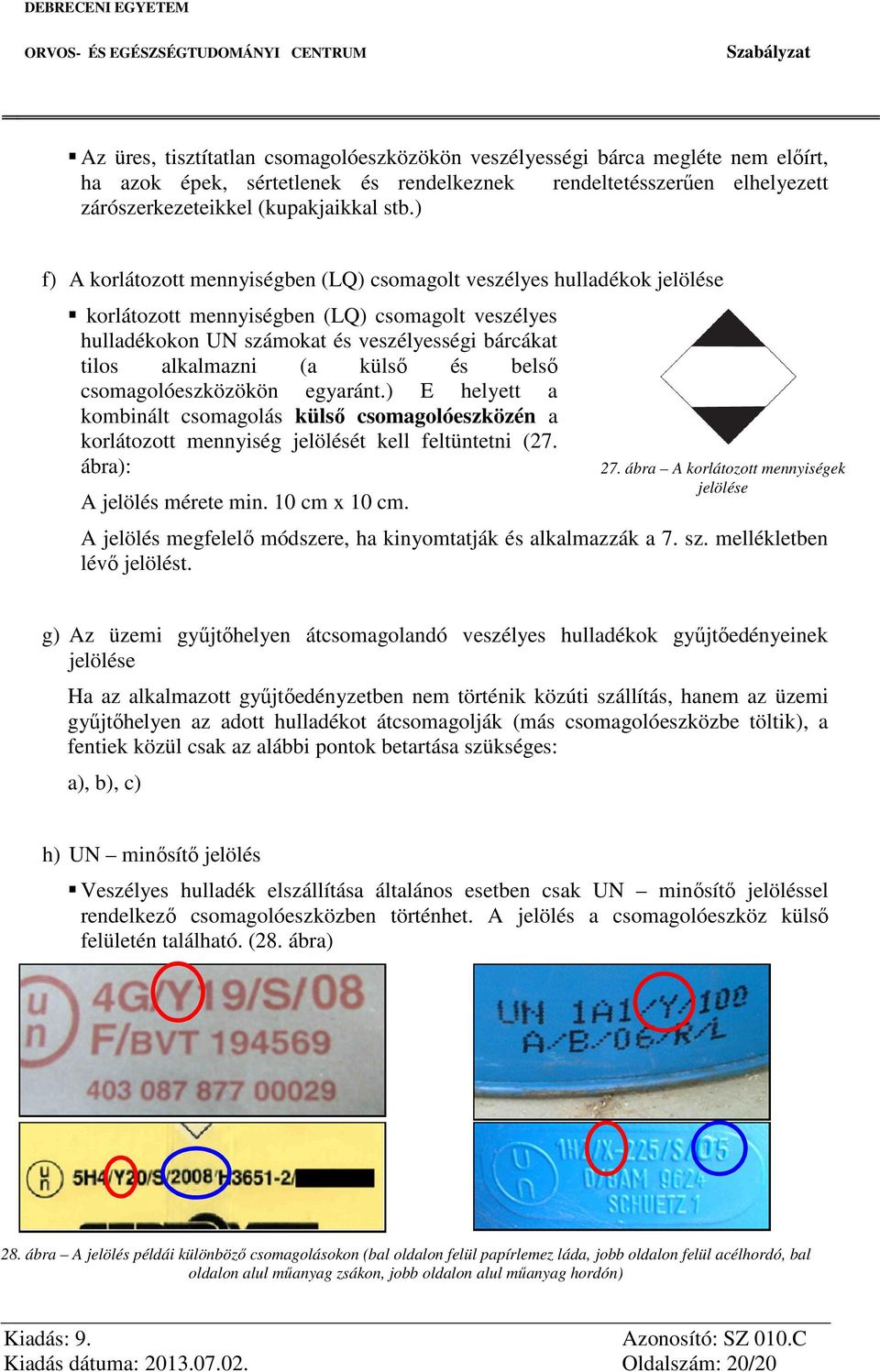 külső és belső csomagolóeszközökön egyaránt.) E helyett a kombinált csomagolás külső csomagolóeszközén a korlátozott mennyiség jelölését kell feltüntetni (27. ábra): A jelölés mérete min.