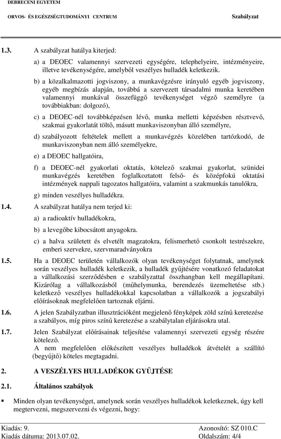 személyre (a továbbiakban: dolgozó), c) a DEOEC-nél továbbképzésen lévő, munka melletti képzésben résztvevő, szakmai gyakorlatát töltő, másutt munkaviszonyban álló személyre, d) szabályozott