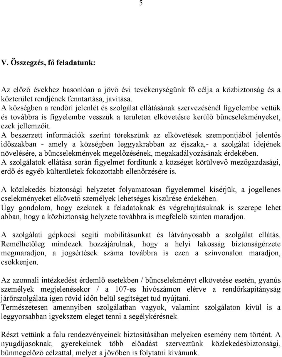 A beszerzett információk szerint törekszünk az elkövetések szempontjából jelentős időszakban - amely a községben leggyakrabban az éjszaka,- a szolgálat idejének növelésére, a bűncselekmények