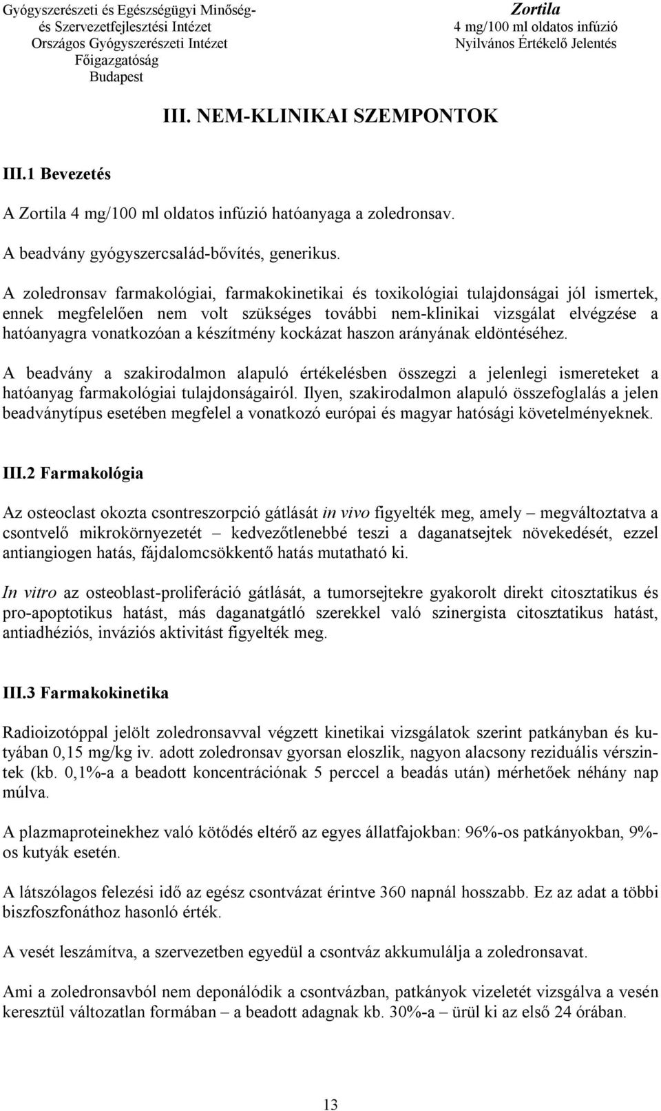 készítmény kockázat haszon arányának eldöntéséhez. A beadvány a szakirodalmon alapuló értékelésben összegzi a jelenlegi ismereteket a hatóanyag farmakológiai tulajdonságairól.