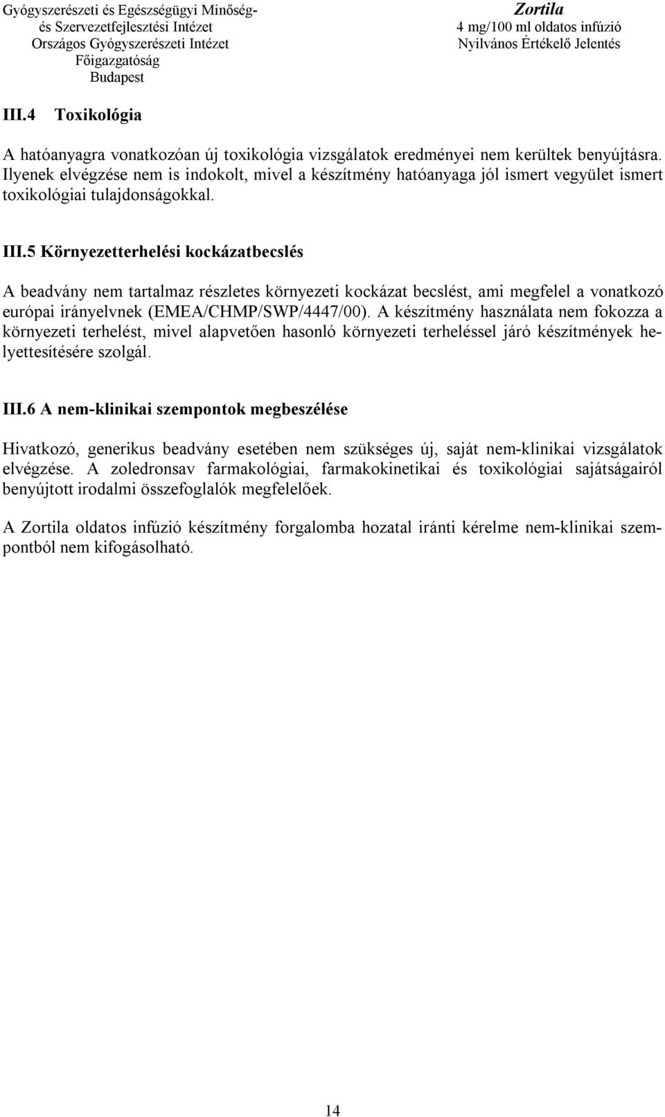 5 Környezetterhelési kockázatbecslés A beadvány nem tartalmaz részletes környezeti kockázat becslést, ami megfelel a vonatkozó európai irányelvnek (EMEA/CHMP/SWP/4447/00).