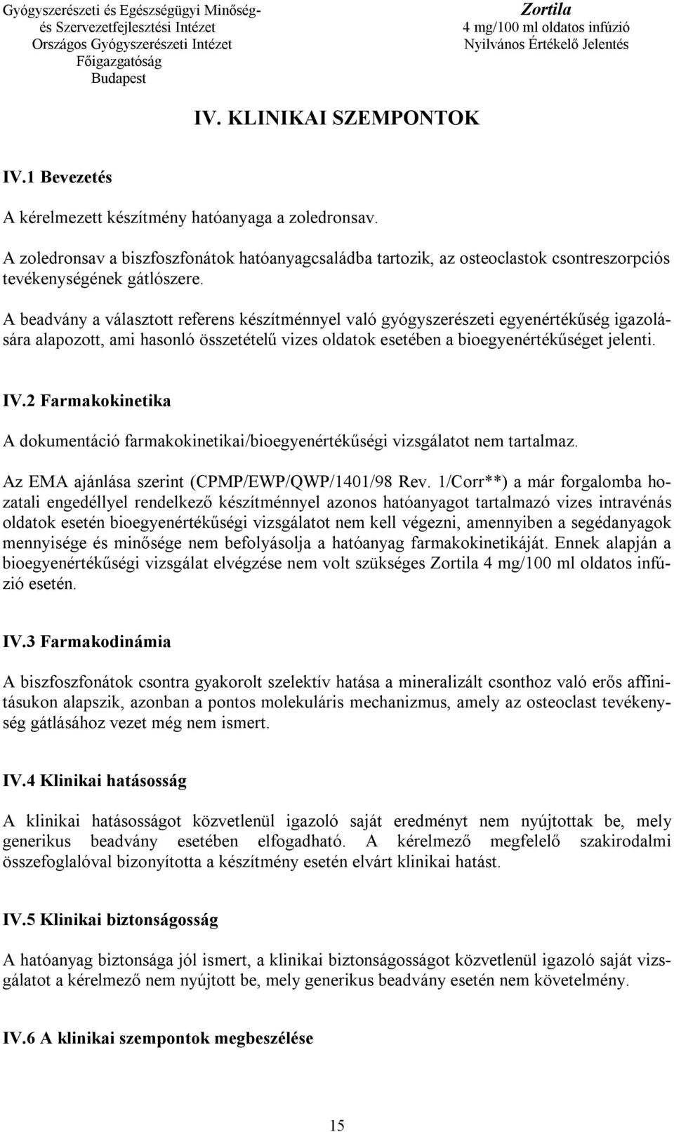 A beadvány a választott referens készítménnyel való gyógyszerészeti egyenértékűség igazolására alapozott, ami hasonló összetételű vizes oldatok esetében a bioegyenértékűséget jelenti. IV.