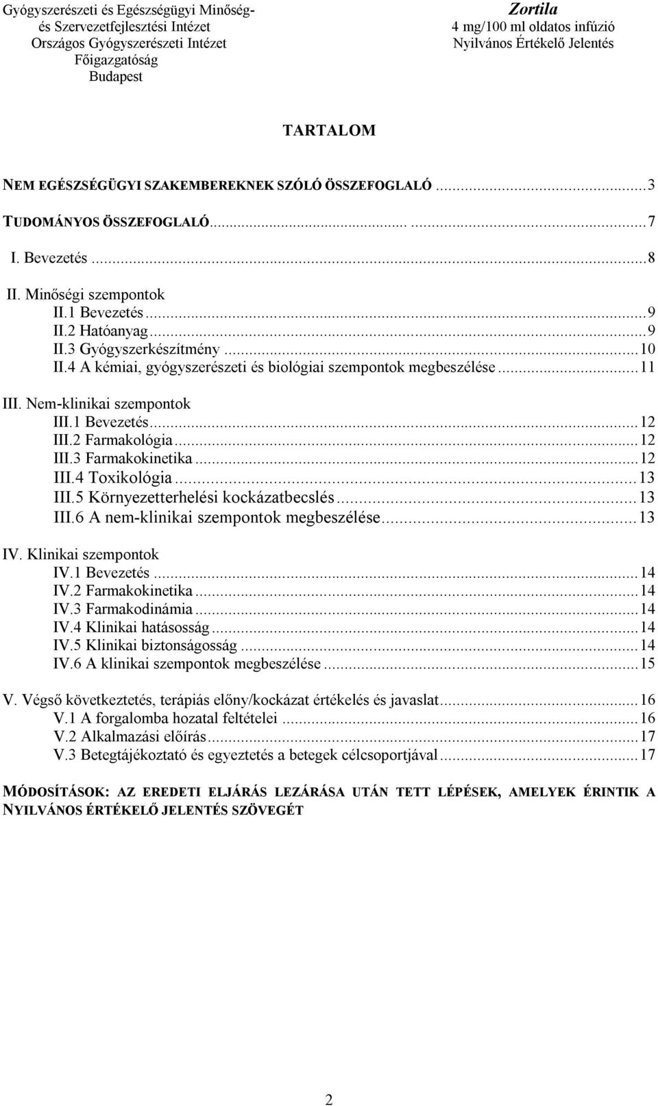 .. 13 III.5 Környezetterhelési kockázatbecslés... 13 III.6 A nem-klinikai szempontok megbeszélése... 13 IV. Klinikai szempontok IV.1 Bevezetés... 14 IV.2 Farmakokinetika... 14 IV.3 Farmakodinámia.