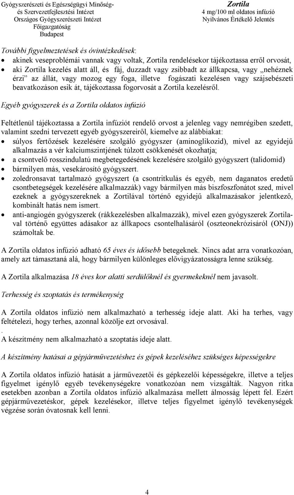 Egyéb gyógyszerek és a oldatos infúzió Feltétlenül tájékoztassa a infúziót rendelő orvost a jelenleg vagy nemrégiben szedett, valamint szedni tervezett egyéb gyógyszereiről, kiemelve az alábbiakat: