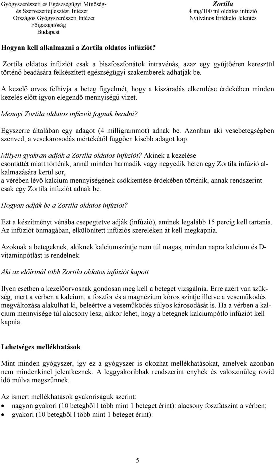 Egyszerre általában egy adagot (4 milligrammot) adnak be. Azonban aki vesebetegségben szenved, a vesekárosodás mértékétől függően kisebb adagot kap. Milyen gyakran adják a oldatos infúziót?