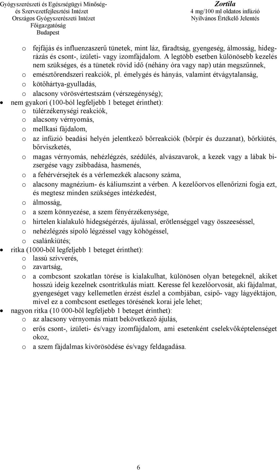 émelygés és hányás, valamint étvágytalanság, o kötőhártya-gyulladás, o alacsony vörösvértestszám (vérszegénység); nem gyakori (100-ból legfeljebb 1 beteget érinthet): o túlérzékenységi reakciók, o