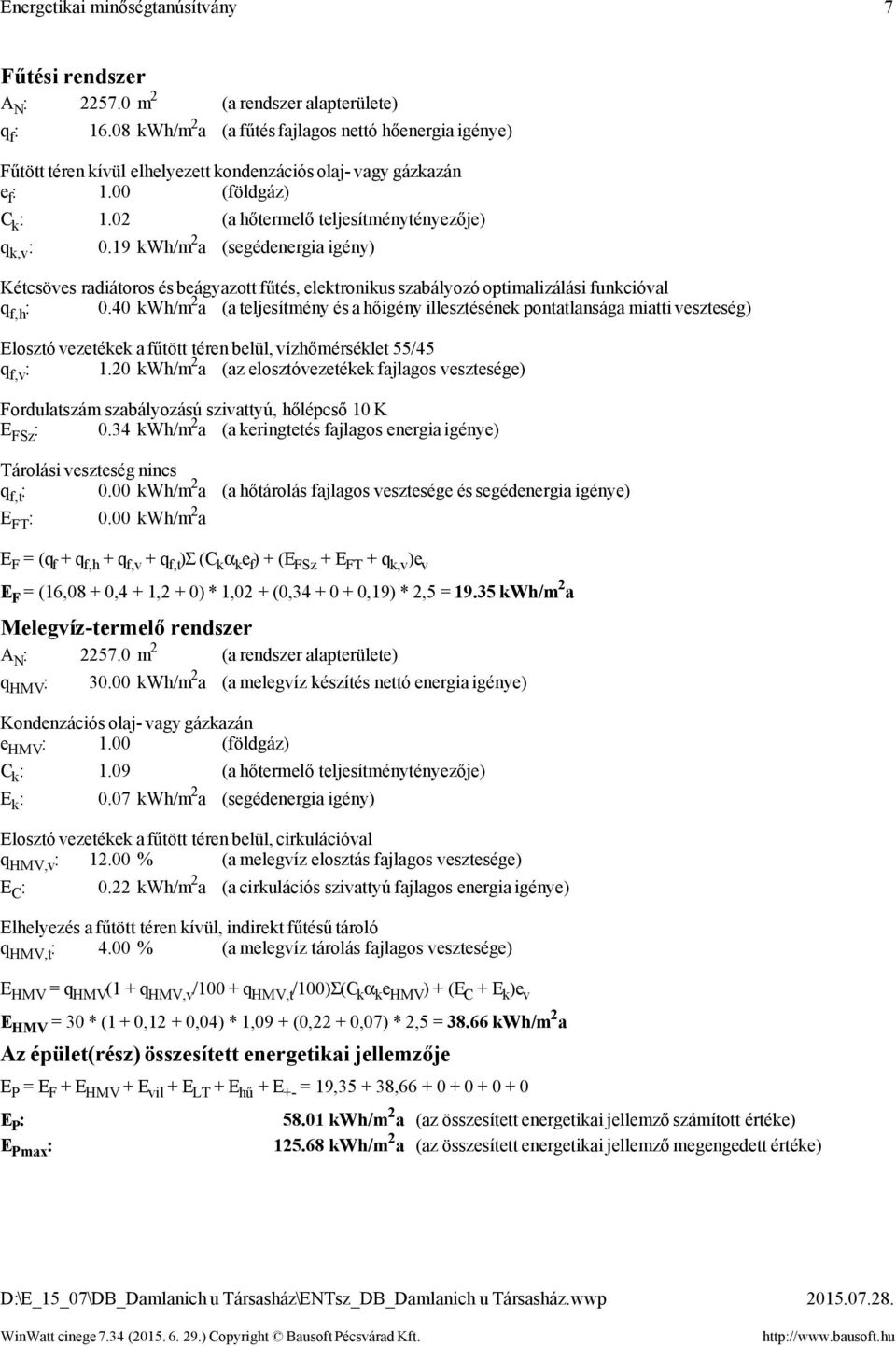 19 kwh/m 2 a (segédenergia igény) Kétcsöves radiátoros és beágyazott fűtés, elektronikus szabályozó optimalizálási funkcióval q f,h : 0.