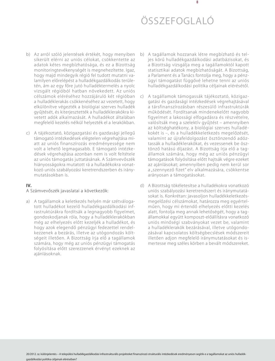 Igaz, hogy majd mindegyik régió fel tudott mutatni valamilyen előrelépést a hulladékgazdálkodás területén, ám az egy főre jutó hulladéktermelés a nyolc vizsgált régióból hatban növekedett.