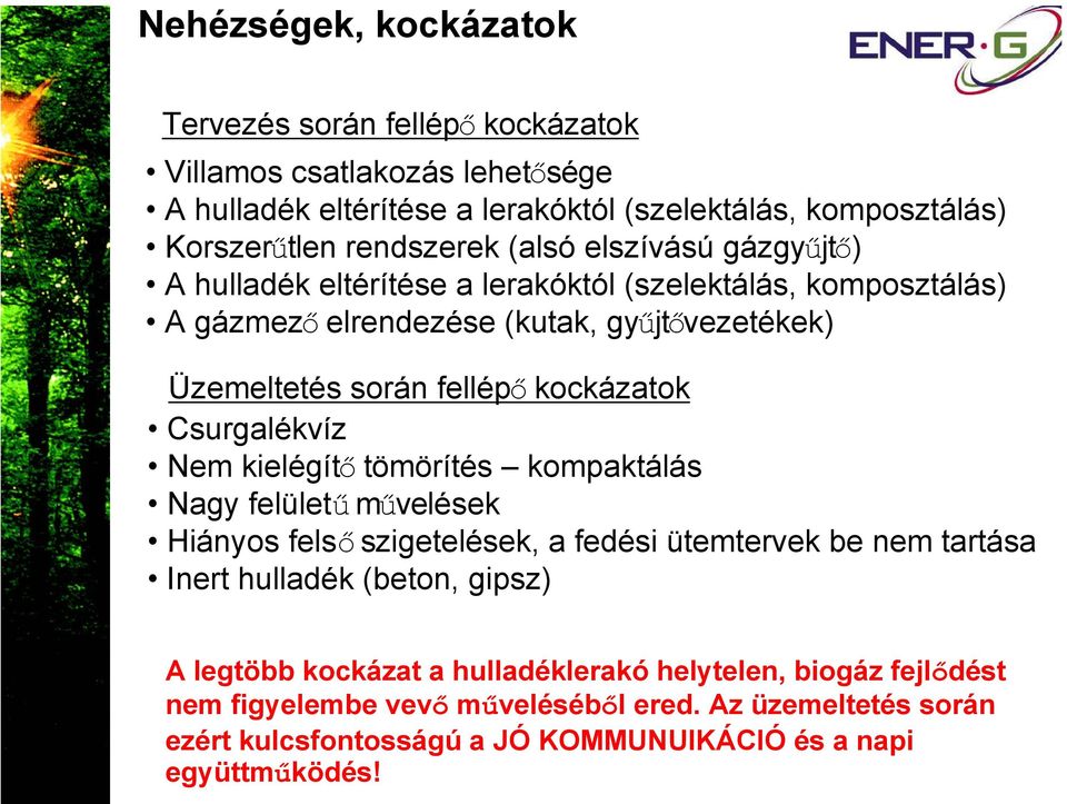 Csurgalékvíz Nem kielégítő tömörítés kompaktálás Nagy felületű művelések Hiányos felső szigetelések, a fedési ütemtervek be nem tartása Inert hulladék (beton, gipsz) A legtöbb