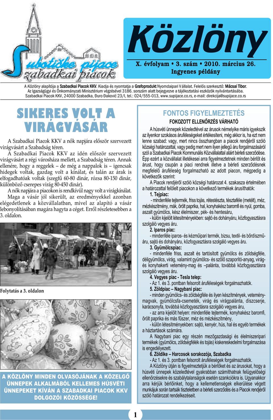 : 024/555-013, www.supijace.co.rs, e-mail: direkcija@supijace.co.rs SIKERES VOLT A VIRÁGVÁSÁR A Szabadkai Piacok KKV a nők napjára először szervezett virágvásárt a Szabadság téren.