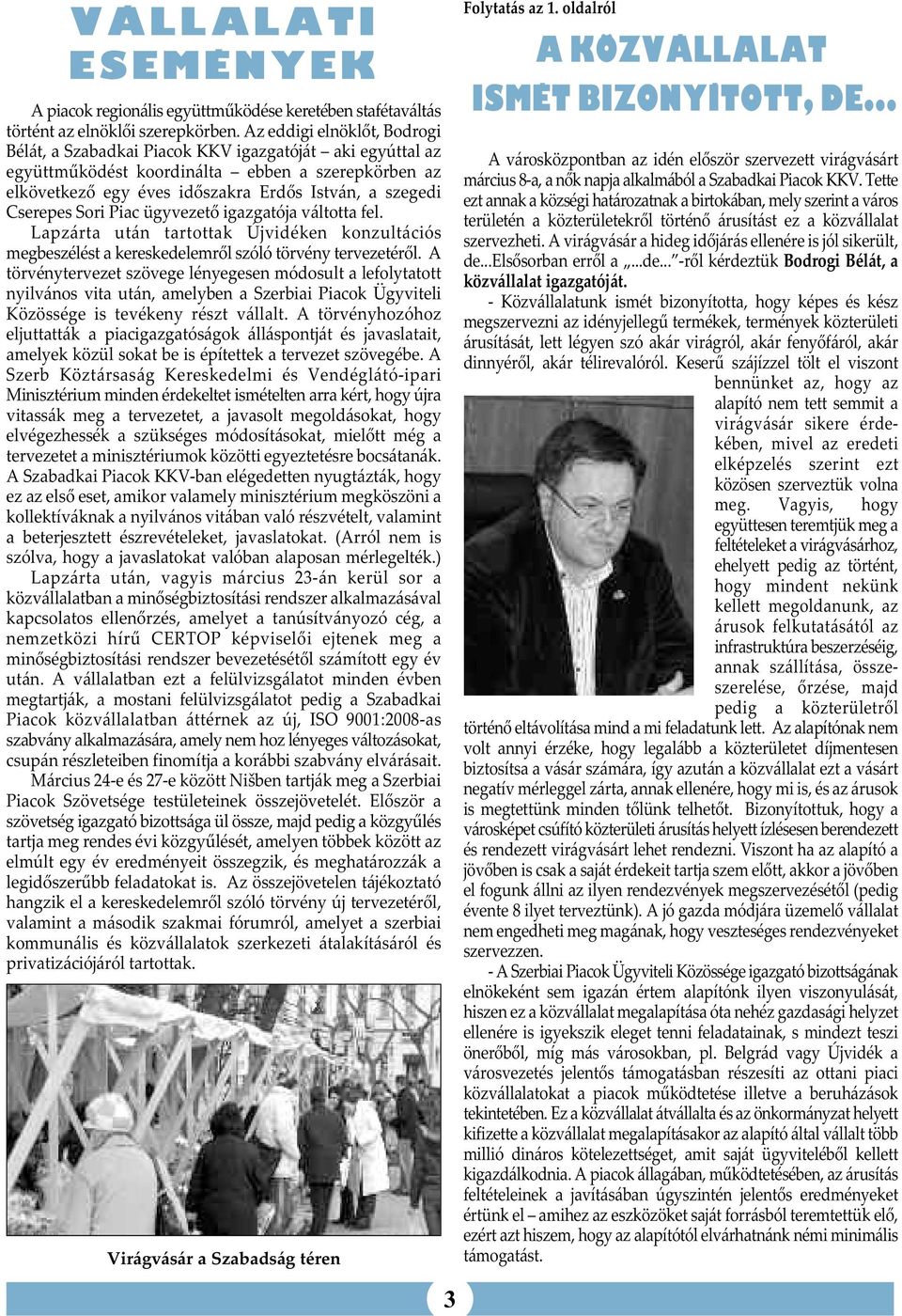 Cserepes Sori Piac ügyvezető igazgatója váltotta fel. Lapzárta után tartottak Újvidéken konzultációs megbeszélést a kereskedelemről szóló törvény tervezetéről.