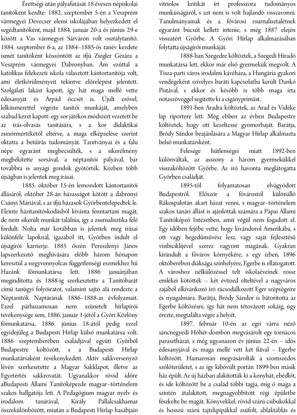 szeptember 6-a, az 1884 1885-ös tanév kezdete ismét tanítóként köszöntött az ifjú Ziegler Gézára a Veszprém vármegyei Dabronyban.