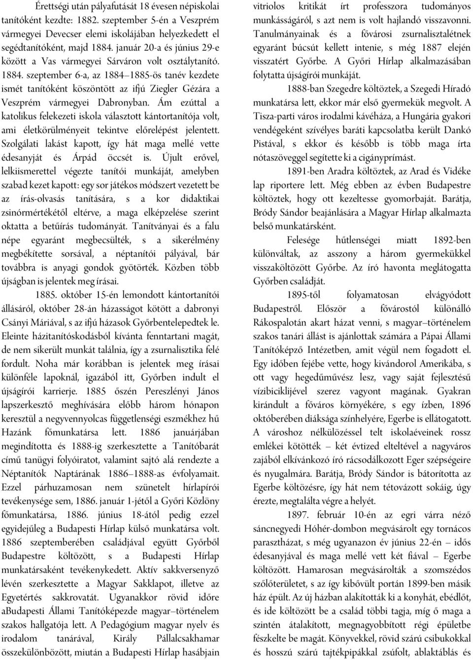 szeptember 6-a, az 1884 1885-ös tanév kezdete ismét tanítóként köszöntött az ifjú Ziegler Gézára a Veszprém vármegyei Dabronyban.