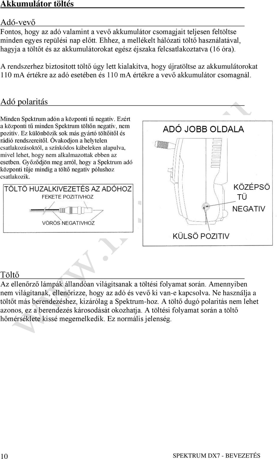 A rendszerhez biztosított töltő úgy lett kialakítva, hogy újratöltse az akkumulátorokat 110 ma értékre az adó esetében és 110 ma értékre a vevő akkumulátor csomagnál.
