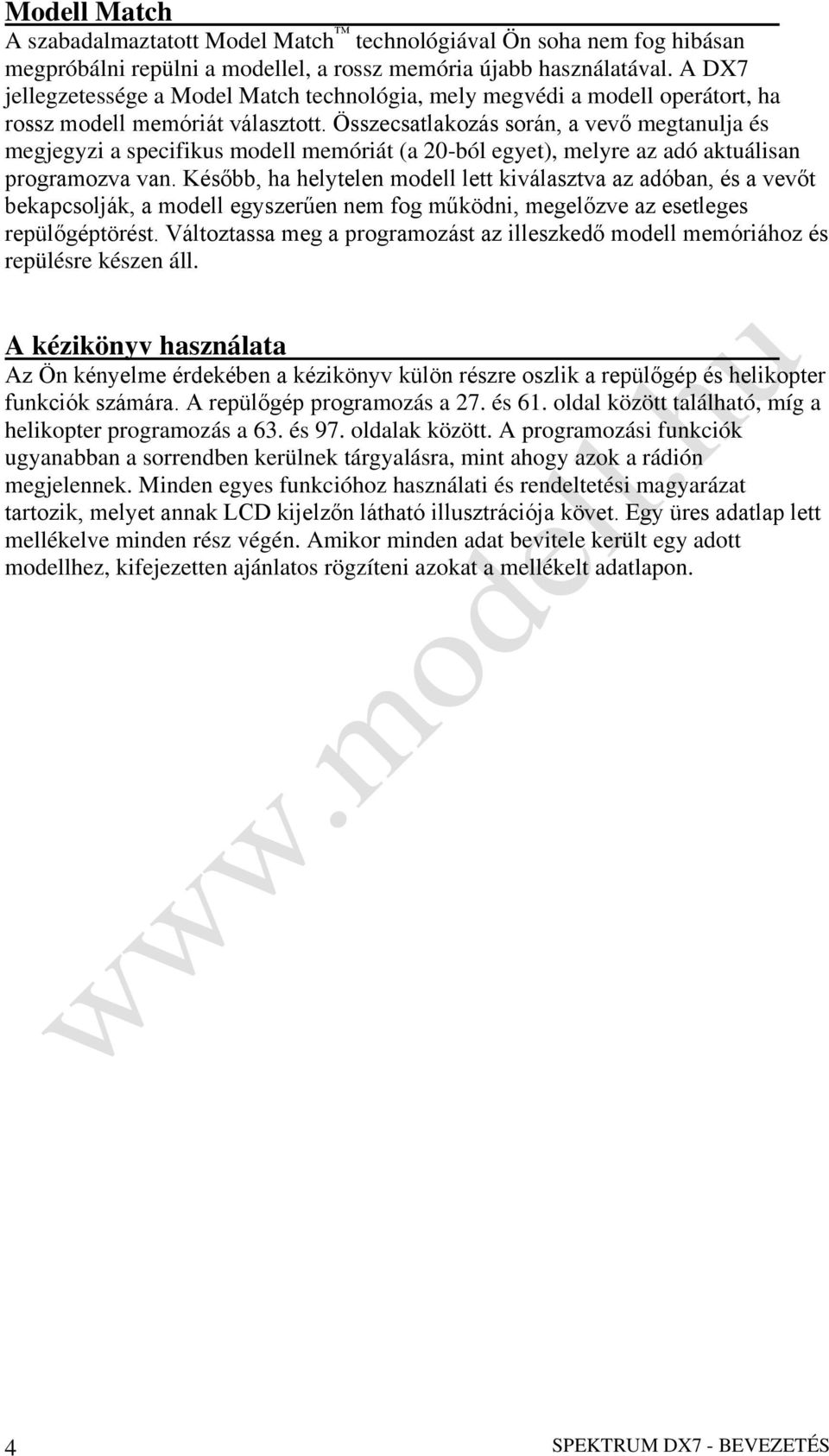 Összecsatlakozás során, a vevő megtanulja és megjegyzi a specifikus modell memóriát (a 20-ból egyet), melyre az adó aktuálisan programozva van.