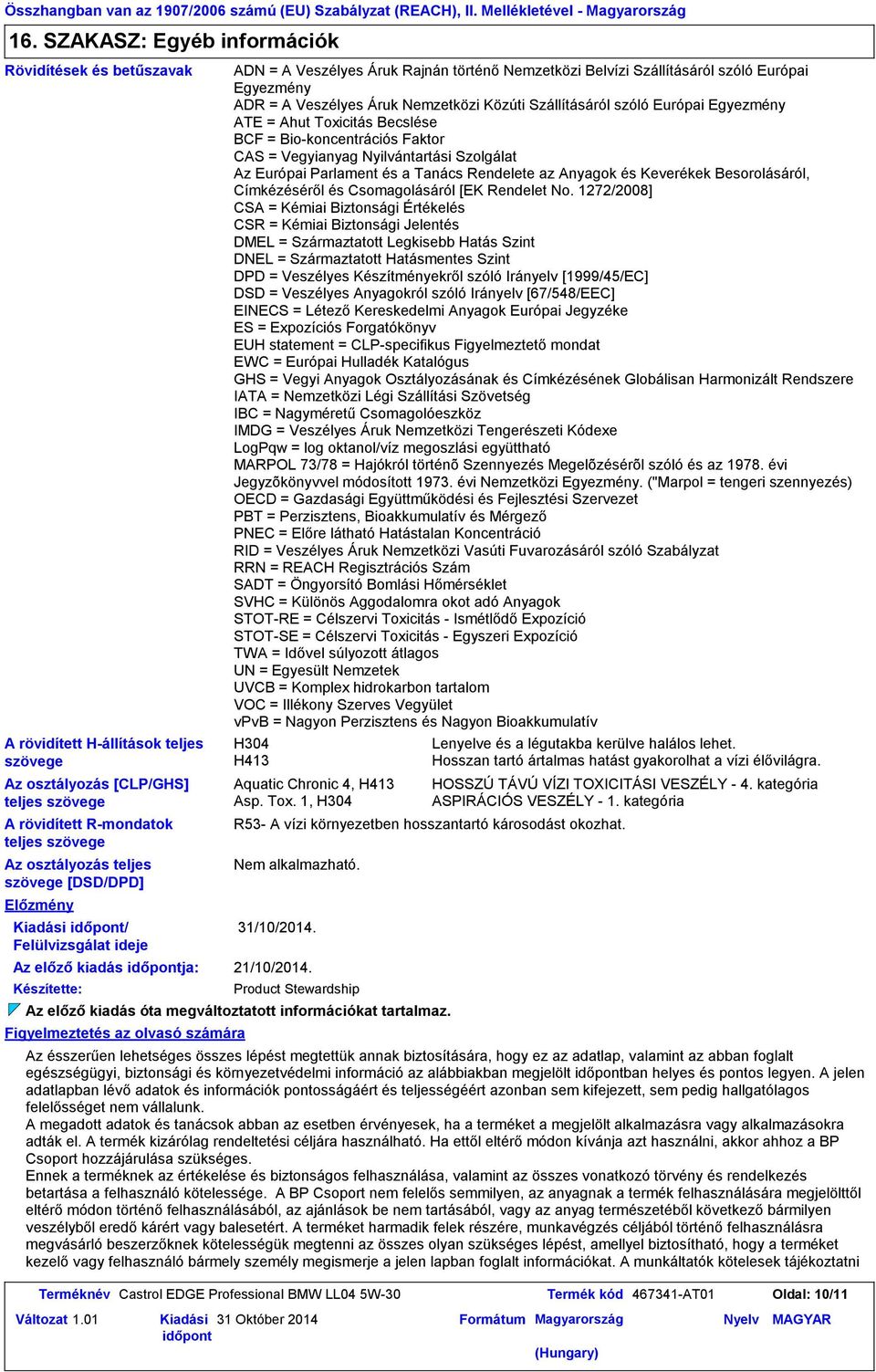 Európai Egyezmény ADR = A Veszélyes Áruk Nemzetközi Közúti Szállításáról szóló Európai Egyezmény ATE = Ahut Toxicitás Becslése BCF = Biokoncentrációs Faktor CAS = Vegyianyag Nyilvántartási Szolgálat