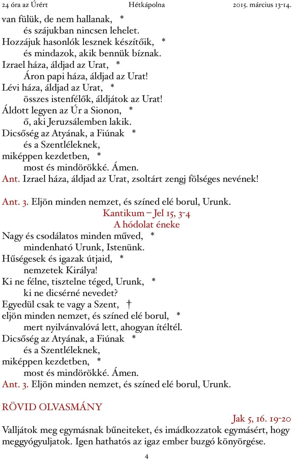 Eljön minden nemzet, és színed elé borul, Urunk. Kantikum Jel 15, 3-4 A hódolat éneke Nagy és csodálatos minden műved, * mindenható Urunk, Istenünk. Hűségesek és igazak útjaid, * nemzetek Királya!