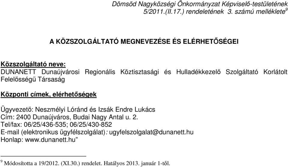 Szolgáltató Korlátolt Felelısségő Társaság Központi címek, elérhetıségek Ügyvezetı: Neszmélyi Lóránd és Izsák Endre Lukács Cím: 2400 Dunaújváros, Budai